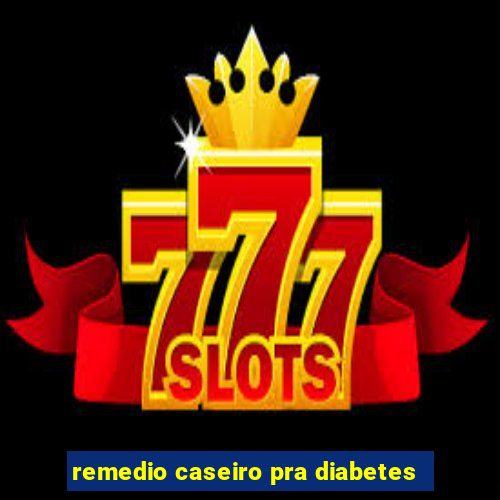 remedio caseiro pra diabetes